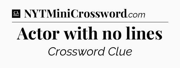 Actor with no lines - LA Times Crossword