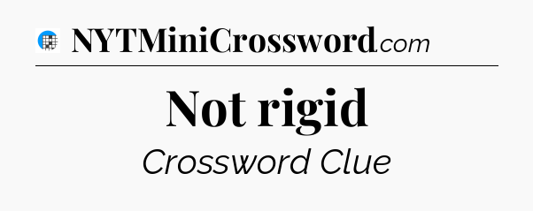 Not rigid Crossword Clue