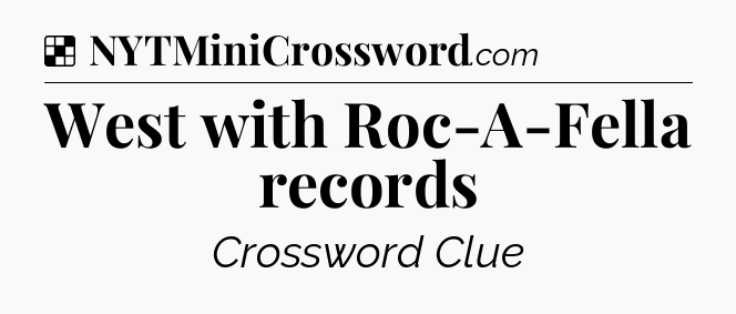 Solution: West with Roc-A-Fella records - NYT Crossword