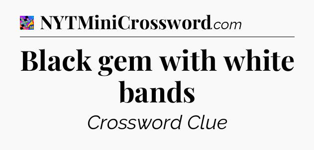 Black gem with white bands Crossword Clue