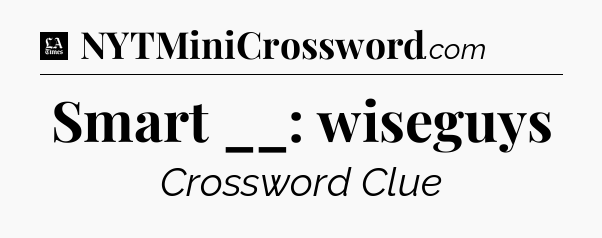 Smart __: wiseguys - LA Times Crossword