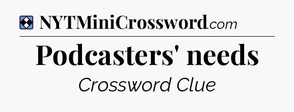 Solution: Podcasters' needs - NYT Mini Crossword