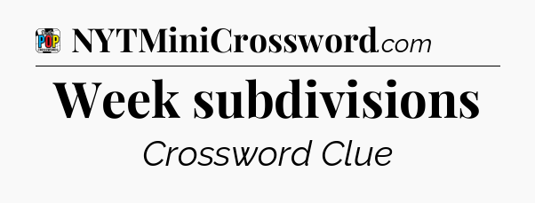 Week subdivisions Crossword Clue