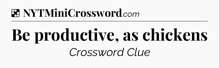 Solution: Be productive, as chickens - NYT Crossword
