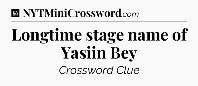 Longtime stage name of Yasiin Bey - LA Times Crossword