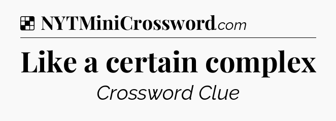 Solution: Like a certain complex - NYT Crossword