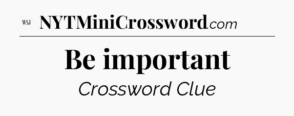 Be important - WSJ Crossword