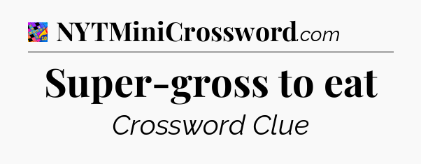 Super-gross to eat Crossword Clue