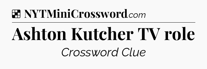 Solution: Ashton Kutcher TV role - NYT Crossword