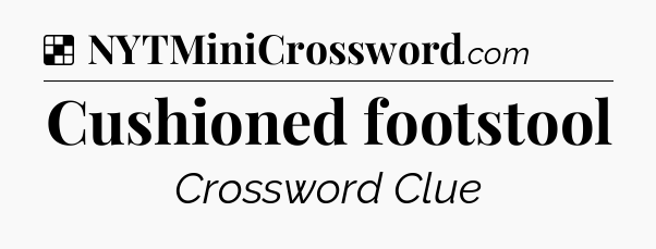 Solution: Cushioned footstool - NYT Crossword