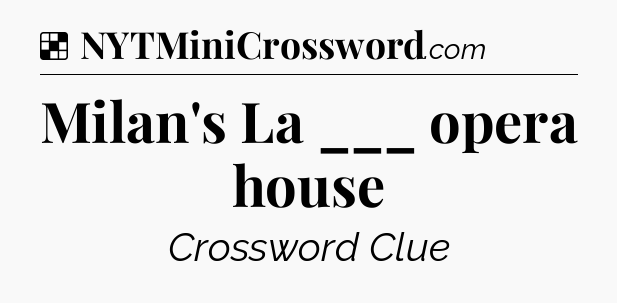 Solution: Milan's La ___ opera house - NYT Crossword