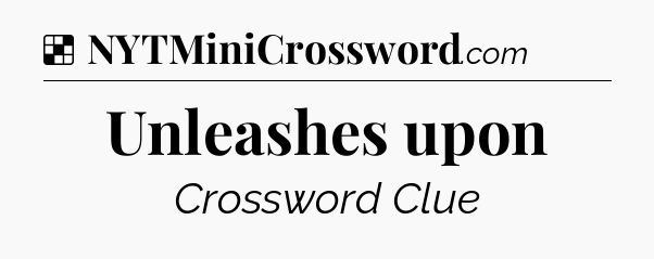 Solution: Unleashes upon - NYT Crossword