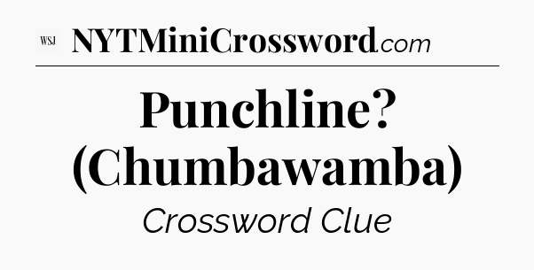 Punchline? (Chumbawamba) - WSJ Crossword