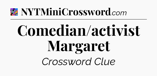 Comedian/activist Margaret Crossword Clue