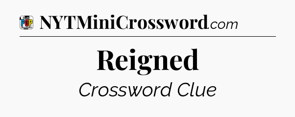 Reigned Crossword Clue