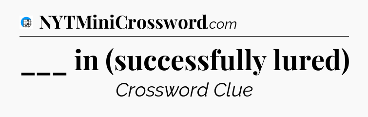 ___ in (successfully lured) Crossword Clue