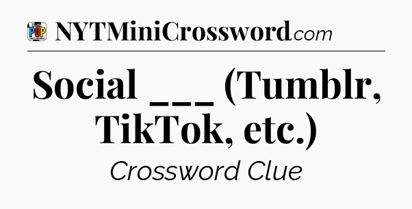 Social ___ (Tumblr, TikTok, etc.) Crossword Clue