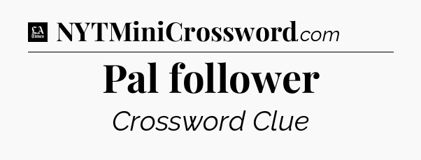 Pal follower - LA Times Crossword