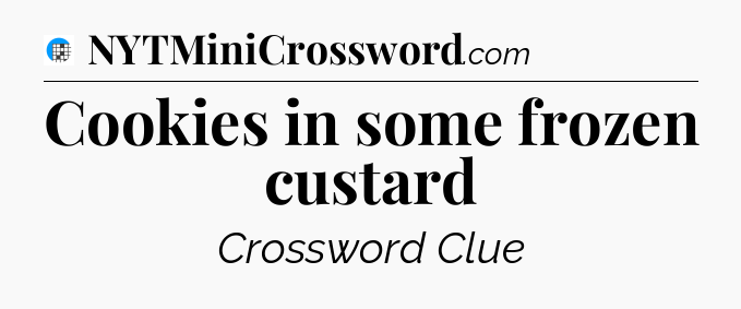 Cookies in some frozen custard Crossword Clue