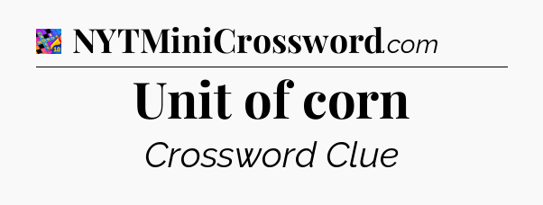 Unit of corn Crossword Clue