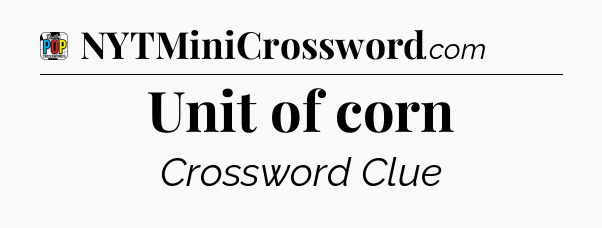 Unit of corn Crossword Clue