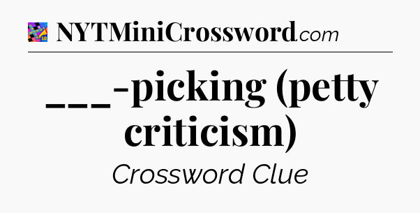 ___-picking (petty criticism) Crossword Clue