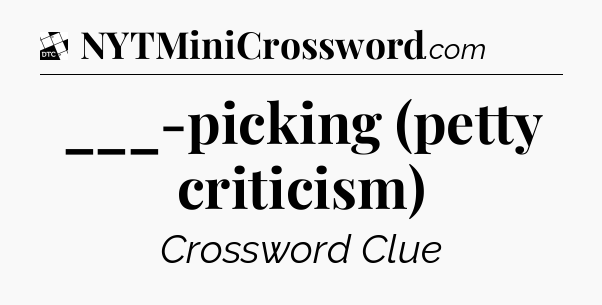 ___-picking (petty criticism) - Daily Themed Classic Crossword