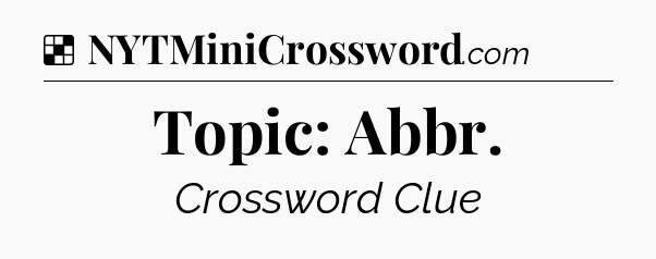 Solution: Topic: Abbr - NYT Crossword