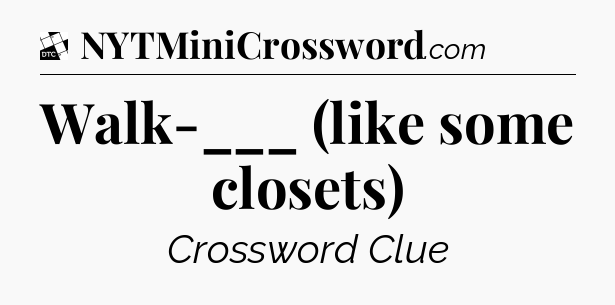 Walk-___ (like some closets) - Daily Themed Classic Crossword