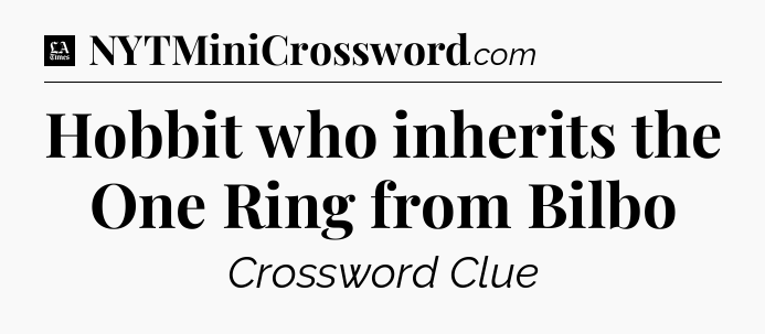 Hobbit who inherits the One Ring from Bilbo - LA Times Crossword