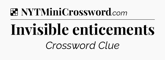 Solution: Invisible enticements - NYT Crossword