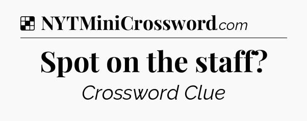 Solution: Spot on the staff - NYT Crossword