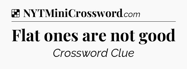 Solution: Flat ones are not good - NYT Crossword