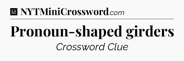 Pronoun-shaped girders - LA Times Crossword