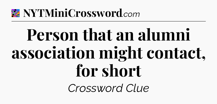 Person that an alumni association might contact, for short Crossword Clue