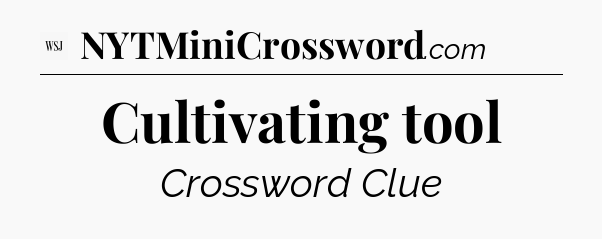 Cultivating tool  - WSJ Crossword