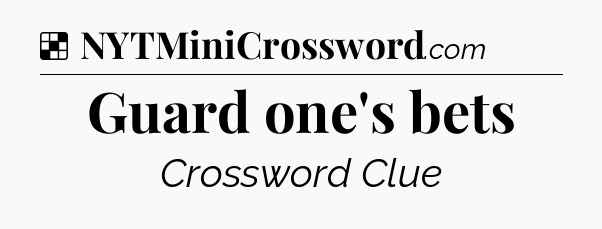 Solution: Guard one's bets - NYT Crossword