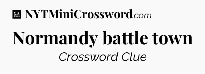 Normandy battle town - LA Times Crossword