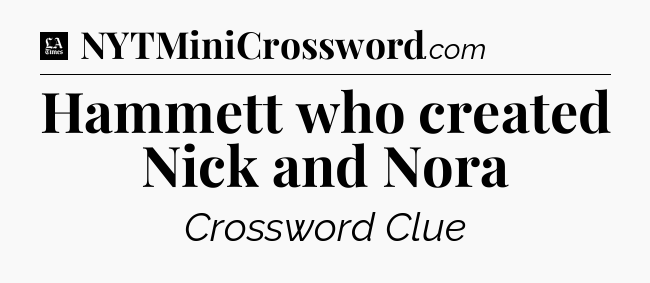 Hammett who created Nick and Nora - LA Times Crossword