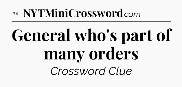 General who's part of many orders - WSJ Crossword