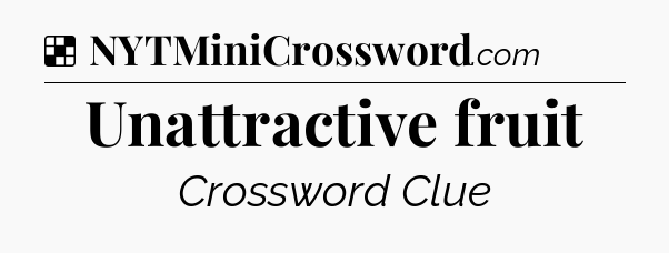 Solution: Unattractive fruit - NYT Crossword