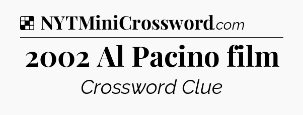 Solution: 2002 Al Pacino film - NYT Crossword