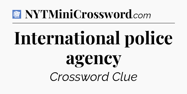International police agency Puzzle Page Crossword Clue