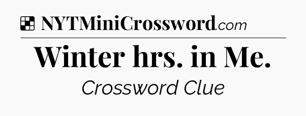 Solution: Winter hrs. in Me - NYT Crossword
