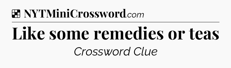 Solution: Like some remedies or teas - NYT Crossword