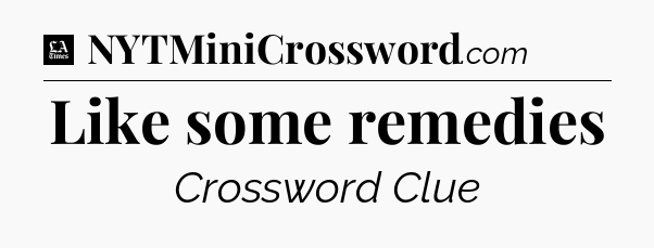 Like some remedies - LA Times Crossword