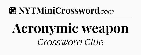 Solution: Acronymic weapon - NYT Crossword