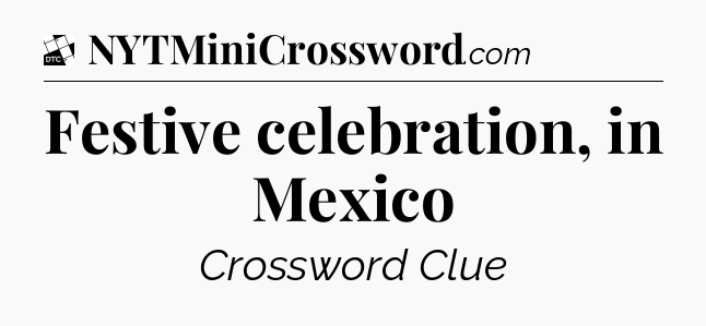 Festive celebration, in Mexico - Daily Themed Classic Crossword