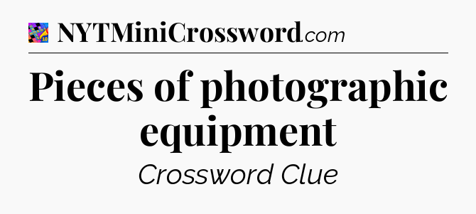 Pieces of photographic equipment Crossword Clue