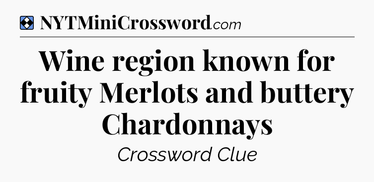 Solution: Wine region known for fruity Merlots and buttery Chardonnays - NYT Mini Crossword